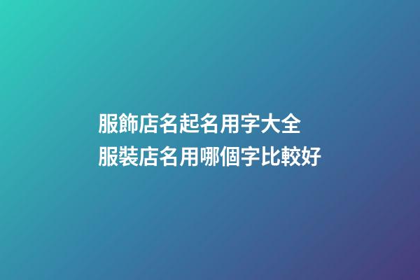 服飾店名起名用字大全 服裝店名用哪個字比較好-第1張-店鋪起名-玄機派